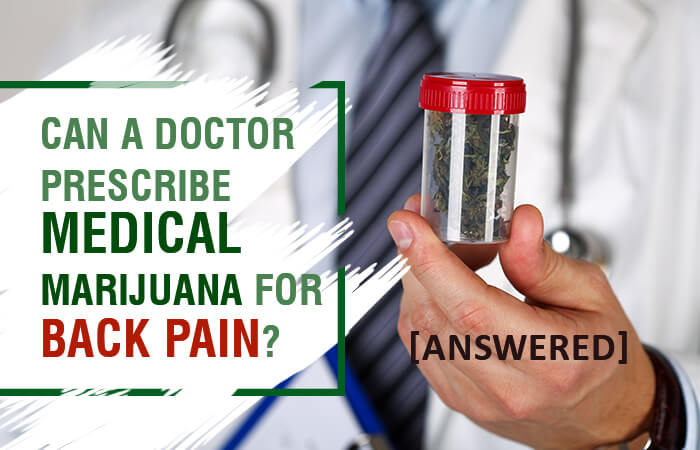 Can a Doctor Prescribe Medical Marijuana for Back Pain? [Answered]