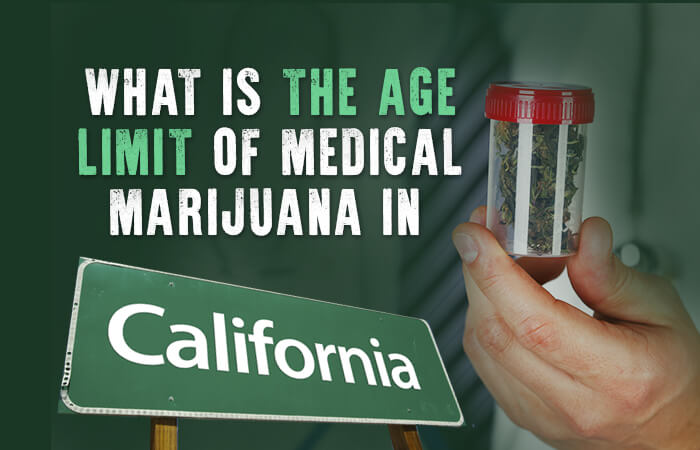 what is the age limit of medical marijuana in california